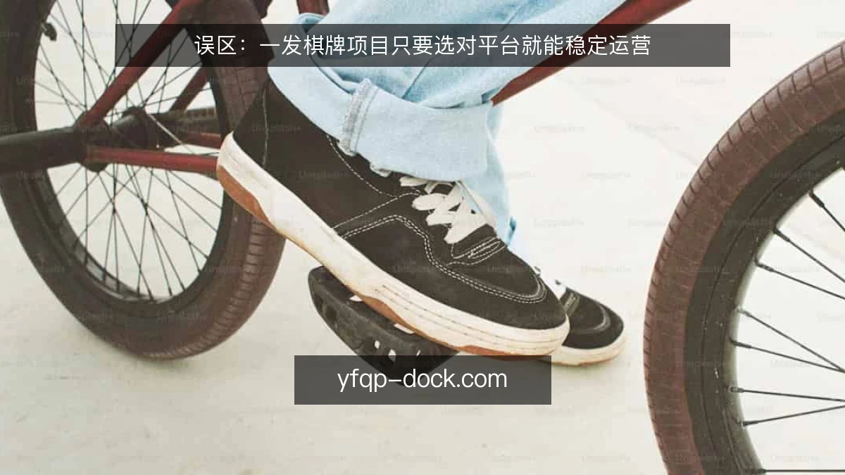 误区：一发棋牌项目只要选对平台就能稳定运营