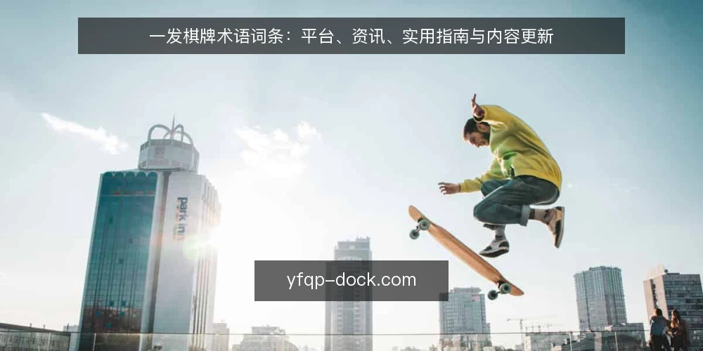 一发棋牌术语词条:平台、资讯、实用指南与内容更新 — 一发棋牌平台是指什么? 配图