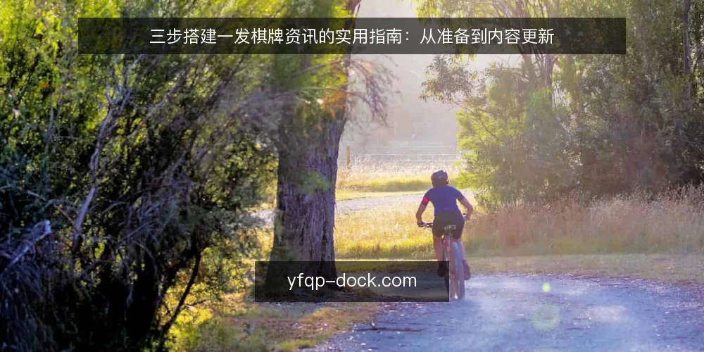 三步搭建一发棋牌资讯的实用指南:从准备到内容更新 — 准备阶段:明确资讯定位与资源清单 配图
