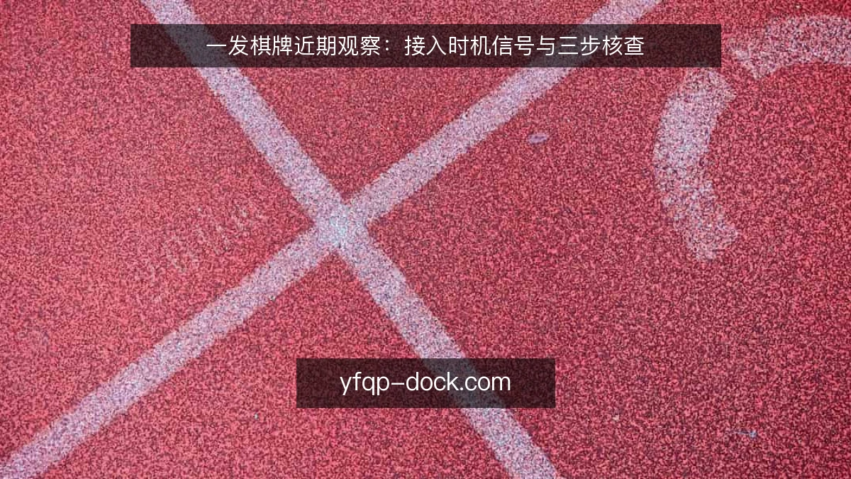 一发棋牌近期观察:接入时机信号与三步核查